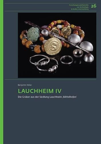Lauchheim IV: Die Gräber aus der Siedlung Lauchheim ‚Mittelhofen‘ (Forschungen und Berichte zur Archäologie in Baden-Württemberg)