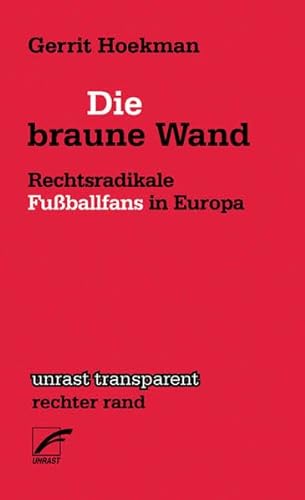 Die braune Wand: Rechtsradikale Fußballfans in Europa (unrast transparent - rechter rand)