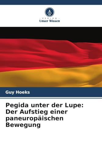 Pegida unter der Lupe: Der Aufstieg einer paneuropäischen Bewegung von Verlag Unser Wissen