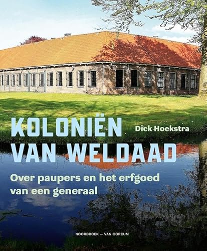 Koloniën van weldaad: Over paupers en het erfgoed van een generaal von Noordboek - Van Gorcum