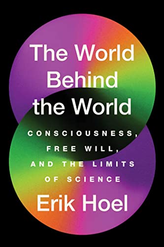The World Behind the World: Consciousness, Free Will, and the Limits of Science