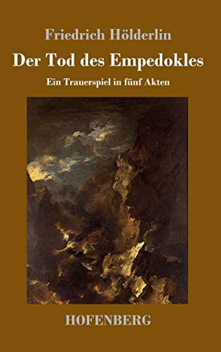 Der Tod des Empedokles: Ein Trauerspiel in fünf Akten Der Tod des Empedokles: Ein Trauerspiel in fünf Akten