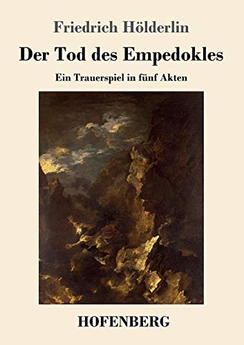 Der Tod des Empedokles: Ein Trauerspiel in fünf Akten Der Tod des Empedokles: Ein Trauerspiel in fünf Akten