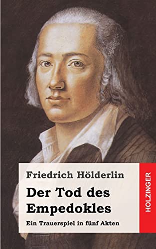 Der Tod des Empedokles: Ein Trauerspiel in fünf Akten Der Tod des Empedokles: Ein Trauerspiel in fünf Akten