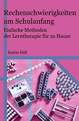 Rechenschwierigkeiten am Schulanfang: Einfache Methoden der Lerntherapie für zu Hause von Independently published