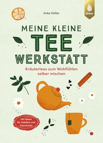 Meine kleine Teewerkstatt: Kräutertees zum Wohlfühlen selber mischen. Mit Ideen für Gebäck und Geschenke von Verlag Eugen Ulmer