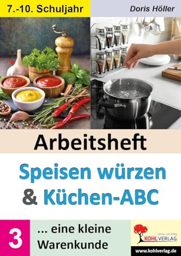 Arbeitsheft SPEISEN WÜRZEN und KÜCHEN-ABC / Band 3: Eine kleine Warenkunde (Hauswirtschaft & AES) von KOHL VERLAG Der Verlag mit dem Baum