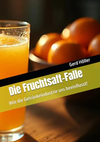 Die Fruchtsaft-Falle: Wie die Getränkeindustrie uns beeinflusst! von Independently published