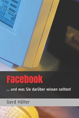 Facebook: ... und was Sie darüber wissen sollten! von Independently published