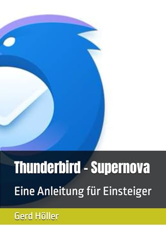 Thunderbird - Supernova: Eine Anleitung für Einsteiger Thunderbird - Supernova: Eine Anleitung für Einsteiger