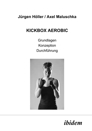 Kickbox Aerobic. Grundlagen, Konzeption, Durchführung. von Ibidem Press
