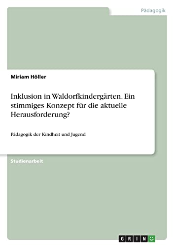 Inklusion in Waldorfkindergärten. Ein stimmiges Konzept für die aktuelle Herausforderung?: Pädagogik der Kindheit und Jugend