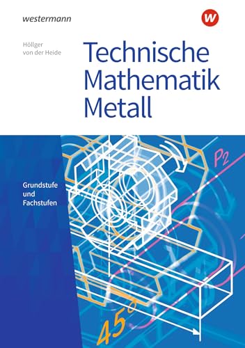Technische Mathematik Metall: Grundstufe und Fachstufen Schülerband (Technische Mathematik: Ausgabe Metall) von Westermann Berufliche Bildung GmbH