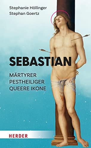 Sebastian: Märtyrer – Pestheiliger – queere Ikone von Verlag Herder