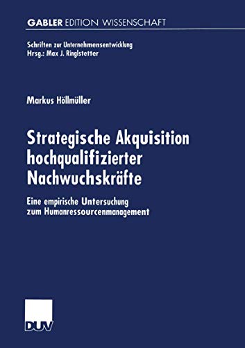 Strategische Akquisition hochqualifizierter Nachwuchskräfte. Eine empirische Untersuchung zum Humanressourcenmanagement (Schriften zur Unternehmensentwicklung) von Springer