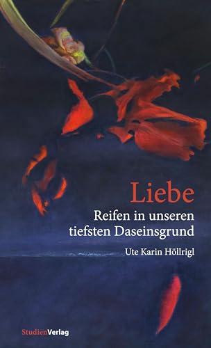 Liebe - Reifen in unseren tiefsten Daseinsgrund: Erfahrungen, Träume, Erkenntnisse von Studien Verlag