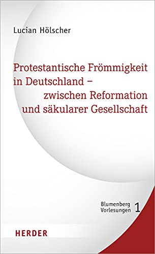 Protestantische Frömmigkeit in Deutschland - zwischen Reformation und säkularer Gesellschaft (1) (Blumenberg-Vorlesungen, Band 1)