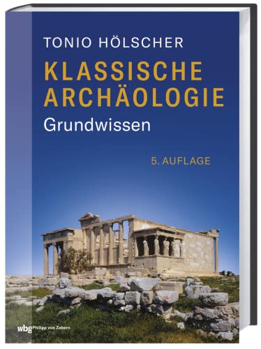 Klassische Archäologie: Grundwissen. Das Standardwerk in der 5. überarbeiteten Auflage.