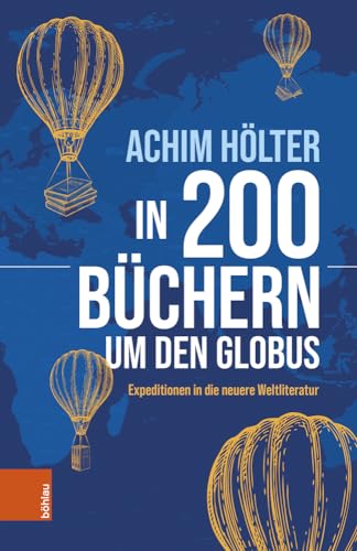 In 200 Büchern um den Globus: Expeditionen in die neuere Weltliteratur von Böhlau Wien