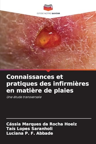 Connaissances et pratiques des infirmières en matière de plaies: Une étude transversale von Editions Notre Savoir