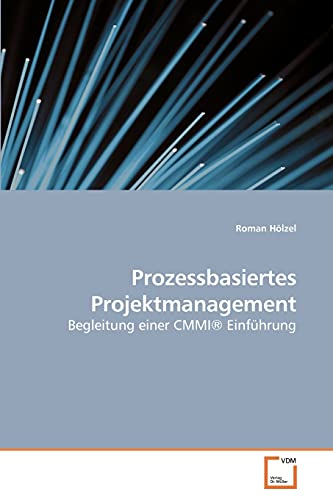 Prozessbasiertes Projektmanagement: Begleitung einer CMMI® Einführung von VDM Verlag