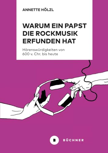 Warum ein Papst die Rockmusik erfunden hat: Hörenswürdigkeiten von 600 v. Chr. bis heute