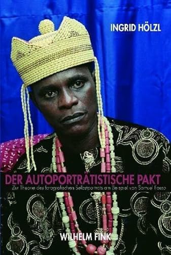 Der autoporträtistische Pakt: Zur Theorie des fotografischen Selbstporträts am Beispiel von Samuel Fosso Der autoporträtistische Pakt: Zur Theorie des fotografischen Selbstporträts am Beispiel von Samuel Fosso