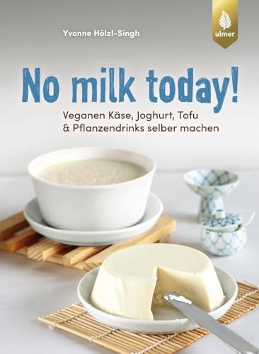 No milk today! Veganen Käse, Joghurt, Tofu & Pflanzendrinks selbermachen von Verlag Eugen Ulmer