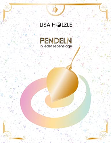 Pendeln in jeder Lebenslage: Ein Kurs über die verschiedenen Anwendungsgebiete des Pendelns Pendeln in jeder Lebenslage: Ein Kurs über die verschiedenen Anwendungsgebiete des Pendelns