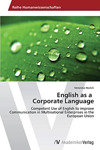 English as a Corporate Language: Competent Use of English to improve Communication in Multinational Enterprises in the European Union