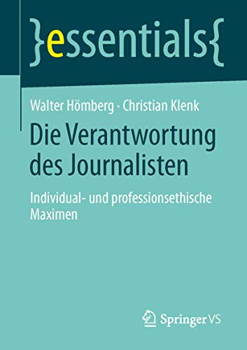 Die Verantwortung des Journalisten: Individual- und professionsethische Maximen (essentials)