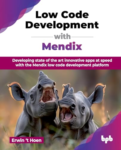 Low Code Development with Mendix: Developing state of the art innovative apps at speed with the Mendix low code development platform (English Edition) von BPB Publications