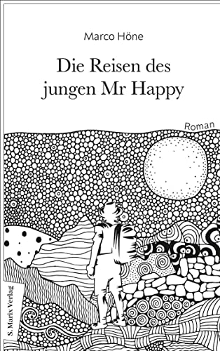 Die Reisen des jungen Mr Happy: Roman | Über das ewige Jagen nach dem Glück und die Flucht vor der Sinnlosigkeit von Marix Verlag