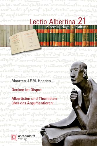 Denken im Disput: Albertisten und Thomisten über das Argumentieren (Lectio Albertina) von Aschendorff
