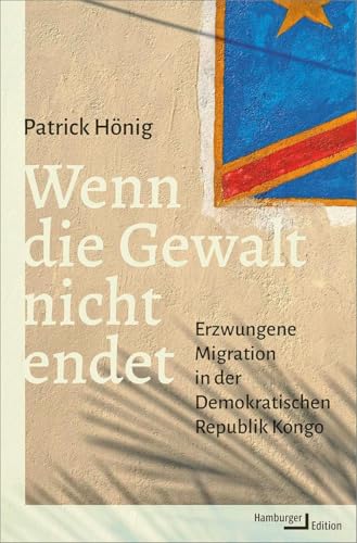 Wenn die Gewalt nicht endet: Erzwungene Migration in der Demokratischen Republik Kongo von Hamburger Edition