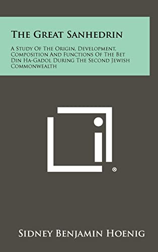 The Great Sanhedrin: A Study Of The Origin, Development, Composition And Functions Of The Bet Din Ha-Gadol During The Second Jewish Commonwealth von Literary Licensing, LLC