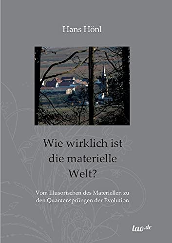 Wie wirklich ist die materielle Welt?: Vom Illusorischen des Materiellen zu den Quantensprüngen der Evolution von Tao.de in J. Kamphausen