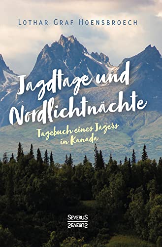 Jagdtage und Nordlichtnächte: Tagebuch eines Jägers in Kanada Jagdtage und Nordlichtnächte: Tagebuch eines Jägers in Kanada von Severus Verlag