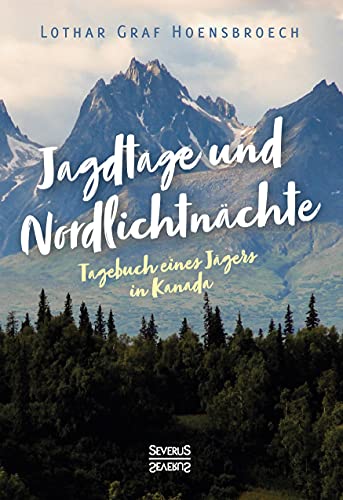 Jagdtage und Nordlichtnächte: Tagebuch eines Jägers in Kanada