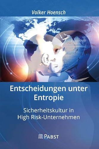 Entscheidungen unter Entropie: Sicherheitskultur in High Risk-Unternehmen von Pabst Science Publishers