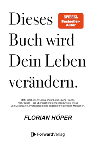 Dieses Buch wird Dein Leben verändern: Mehr Geld, mehr Erfolg, mehr Liebe, mehr Fitness, mehr Glück – die überraschend einfachen Erfolgs-Tricks von Milliardären & anderen erfolgreichen Menschen von ForwardVerlag