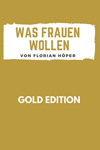 WAS FRAUEN WOLLEN Gold Edition: Frauen glücklich machen, Frauen verstehen, Frauen verführen, Frauen befriedigen, wirklich guter Sex, erfüllte Partnerschaft, eine glückliche Beziehung oder Ehe führen! WAS FRAUEN WOLLEN Gold Edition: Frauen glücklich machen, Frauen verstehen, Frauen verführen, Frauen befriedigen, wirklich guter Sex, erfüllte Partnerschaft, eine glückliche Beziehung oder Ehe führen!