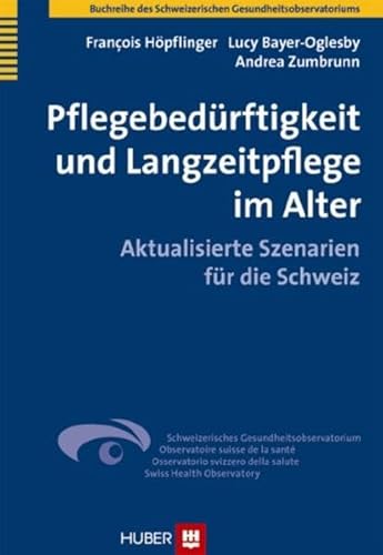 Pflegebedürftigkeit und Langzeitpflege im Alter: Aktualisierte Szenarien für die Schweiz (Buchreihe des Schweizerischen Gesundheitsobservatoriums)