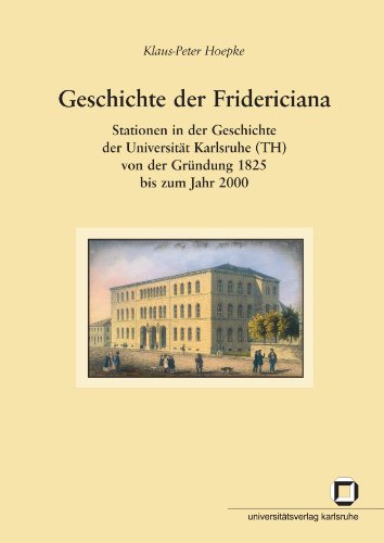 Geschichte der Fridericiana: Stationen in der Geschichte der Universität Karlsruhe (TH) von der Gründung 1825 bis zum Jahr 2000 (Veröffentlichungen aus dem Universitätsarchiv Karlsruhe)