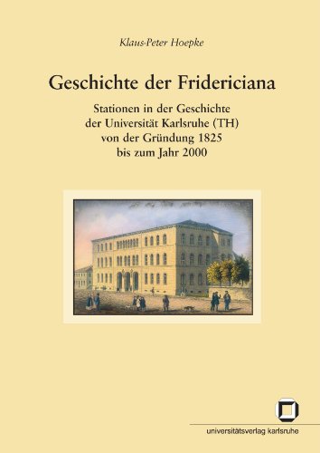 Geschichte der Fridericiana: Stationen in der Geschichte der Universität Karlsruhe (TH) von der Gründung 1825 bis zum Jahr 2000: Stationen in der ... aus dem Universitätsarchiv Karlsruhe)