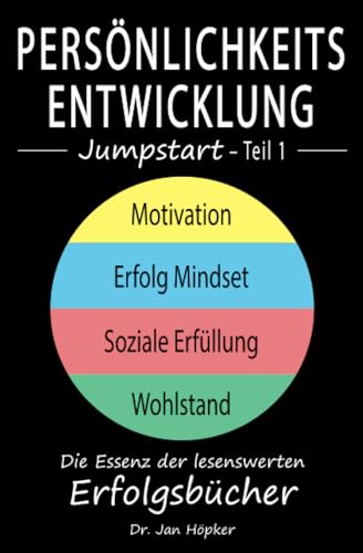 Persönlichkeitsentwicklung Jumpstart: Die Essenz der lesenswerten Erfolgsbücher über Motivation, Erfolg Mindset, soziale Erfüllung und Wohlstand