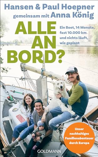 Alle an Bord: Ein Boot, 14 Monate, fast 10.000 Kilometer, und nichts läuft, wie geplant - Unser nachhaltiges Familienabenteuer durch Europa von Goldmann