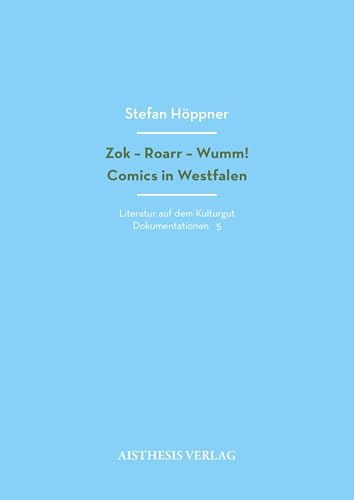 Zok - Roarr - Wumm!: Comics in Westfalen (Literatur auf dem Kulturgut: Dokumentationen)