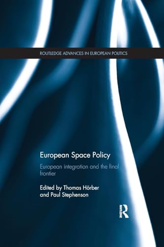 Routledge Advances in European Politics: European Space Policy: European integration and the final frontier Routledge Advances in European Politics: European Space Policy: European integration and the final frontier
