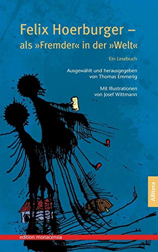 Felix Hoerburger – als »Fremder« in der »Welt«: Ein Lesebuch. Ausgewählt und herausgegeben von Thomas Emmerig. Mit Illustrationen von Josef Wittmann (edition monacensia) von Allitera Verlag